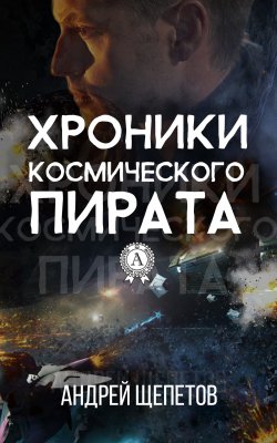 Книга "Хроники космического пирата" – Андрей Щепетов