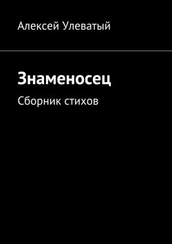 Книга "Знаменосец. Сборник стихов" – Алексей Улеватый