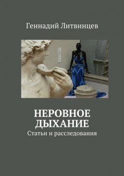 Книга "Неровное дыхание. Статьи и расследования" – Геннадий Литвинцев