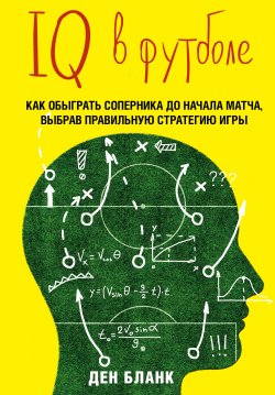 Книга "IQ в футболе. Как играют умные футболисты" {Спорт. Лучший мировой опыт} – Ден Бланк