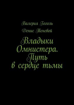 Книга "Владыки Омнистера. Путь в сердце тьмы" – Валерия Гоголь, Денис Теневой