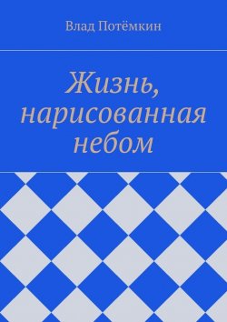Книга "Жизнь, нарисованная небом" – Влад Потёмкин