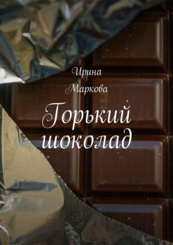 Книга "Горький шоколад" – Ирина Маркова