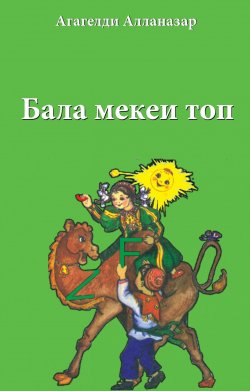 Книга "Бала мекеи топ" – Агагельды Алланазаров, 2016