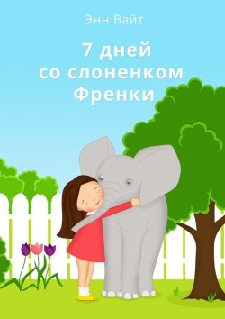 Книга "7 дней со слоненком Френки" – Энн Вайт