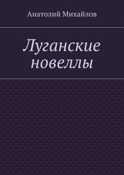 Книга "Луганские стихи от души" – Анатолий Михайлов