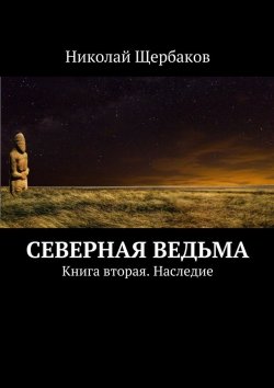 Книга "Северная ведьма. Книга вторая. Наследие" – Николай Щербаков