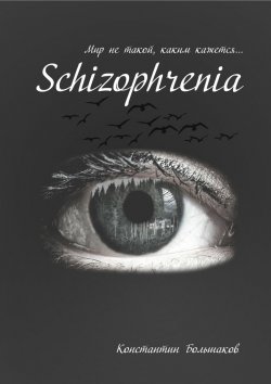 Книга "Schizophrenia. Мир не такой, каким кажется" – Константин Большаков