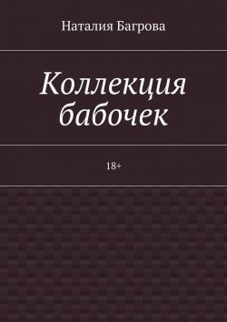 Книга "Коллекция бабочек. 18+" – Наталия Багрова