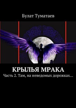 Книга "Крылья мрака. Часть 2. Там, на неведомых дорожках…" – Булат Туматаев