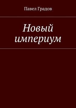 Книга "Новый империум" – Павел Гаврилович Виноградов, Павел Градов