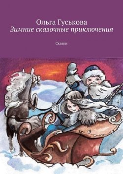 Книга "Зимние сказочные приключения. Сказки" – Ольга Гуськова