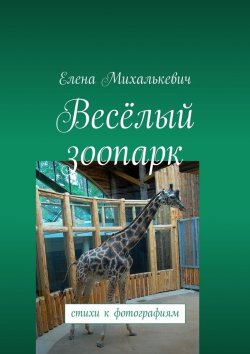 Книга "Весёлый зоопарк. Стихи к фотографиям" – Елена Михалькевич