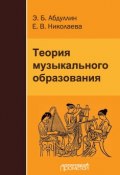 Теория музыкального образования (Е. И. Николаева, Э. Б. Абдуллин, Эдуард Абдуллин, Е. Николаева, 2013)