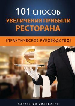 Книга "101 способ увеличения прибыли ресторана" – Александр Сидоренков, Александр Сидоренко