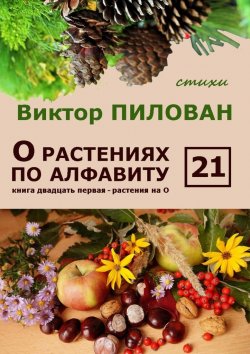 Книга "О растениях по алфавиту. Книга двадцать первая. Растения на О" – Виктор Пилован