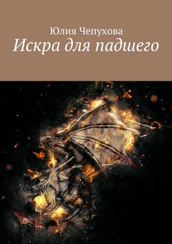 Книга "Искра для падшего" – Юлия Чепухова