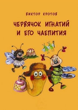 Книга "Червячок Игнатий и его чаепития. 20 сказочных историй" – Виктор Кротов