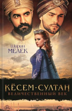 Книга "Кёсем-султан. Величественный век" – Эмине Хелваджи, Ширин Мелек, 2016