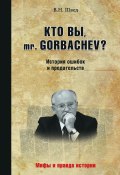 Книга "Кто вы, mr. Gorbachev? История ошибок и предательств" (Владислав Швед, 2016)