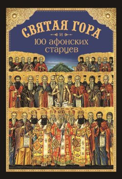 Книга "Святая Гора и 100 афонских старцев" – Посадский Николай, 2016