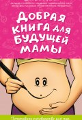 Книга "Добрая книга для будущей мамы. Позитивное руководство для тех, кто хочет ребенка" (Дмитрий Лубнин, 2016)