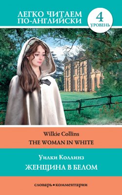 Книга "The Woman in White / Женщина в белом" {Легко читаем по-английски} – Сергей Матвеев, Коллинз Уильям, Уильям Уилки Коллинз, 2015
