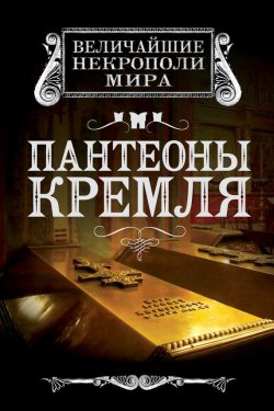Книга "Пантеоны Кремля" {Величайшие некрополи мира} – Ирина Сергиевская, 2013