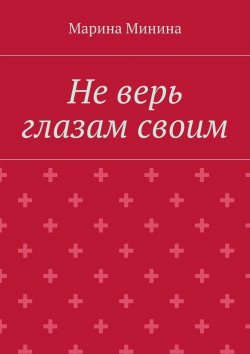 Книга "Не верь глазам своим" – Марина Леонидовна Минина, Марина Минина