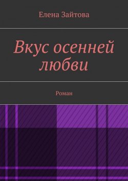 Книга "Вкус осенней любви. Роман" – Елена Зайтова