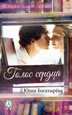 Книга "Голос сердца" { История одной любви} – Юлия Богатырёва
