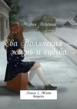 Книга "Ева Полянская – жизнь и судьба. Книга 2. Жить вопреки" – Мария Непеина