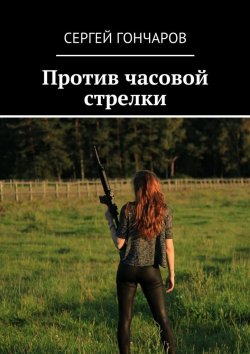 Книга "Против часовой стрелки" – Сергей Гончаров, 2016