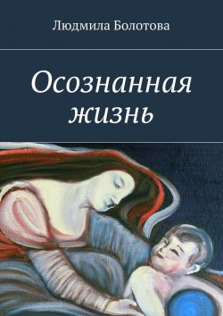 Книга "Осознанная жизнь" – Людмила Болотова