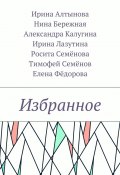 Избранное (Тимофей Семенович Мальгин, Елена Федорова, и ещё 6 авторов)