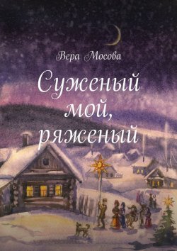 Книга "Суженый мой, ряженый" – Вера Евгеньевна Мосова, Вера Мосова