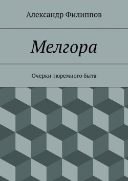 Книга "Мелгора. Очерки тюремного быта" – Александр Филиппов