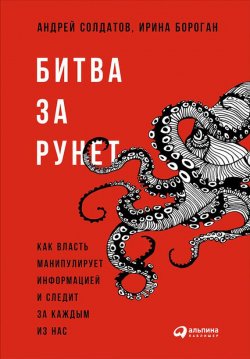 Книга "Битва за Рунет: Как власть манипулирует информацией и следит за каждым из нас" – Ирина Бороган, Андрей Солдатов, 2017