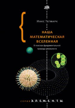 Книга "Наша математическая вселенная. В поисках фундаментальной природы реальности" {Элементы (Corpus)} – Макс Тегмарк, 2014