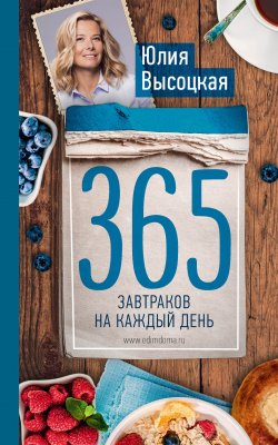 Книга "365 завтраков на каждый день" {Едим дома. Избранные рецепты} – Юлия Высоцкая, 2016