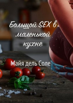 Книга "Большой секс в маленькой кухне" – Майя дель Соле