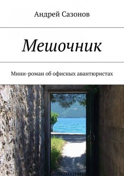 Книга "Мешочник. Мини-роман об офисных авантюристах" – Андрей Сазонов