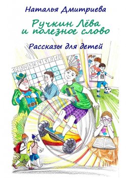 Книга "Ручкин Лёва и полезное слово. Рассказы для детей" – Наталья Дмитриева