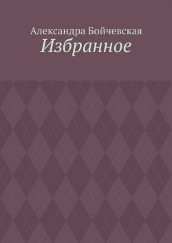 Книга "Избранное" – Александра Бойчевская