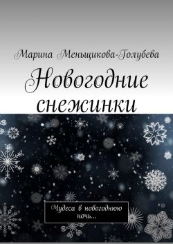 Книга "Новогодние снежинки. Чудеса в новогоднюю ночь…" – Марина Меньщикова-Голубева