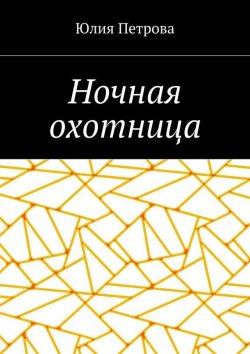 Книга "Ночная охотница" – Юлия Петрова