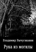 Рука из могилы (сборник) (Владимир Вычугжанин, 1998)