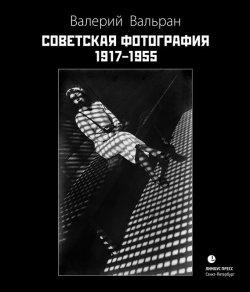 Книга "Советская фотография. 1917–1955" – Валерий Вальран, 2016