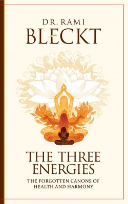 Книга "The Three Energies. The Forgotten Canons of Health and Harmony" – Rami Bleckt, 2016