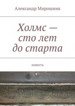 Книга "Холмс – сто лет до старта. Повесть" – Александр Мирошник